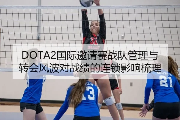 DOTA2国际邀请赛战队管理与转会风波对战绩的连锁影响梳理